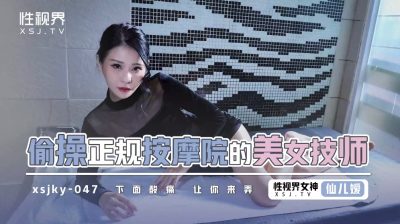 【性视界传媒】・xsjky047・【仙儿嫒】・偷操正规按摩的美女技师