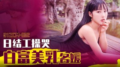 【91制片厂】・91ZCM-002・日结工操哭白富美乳名媛・【李娜娜】