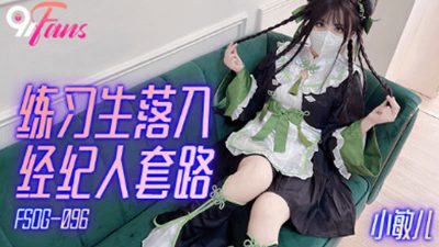 【扣扣传媒】x91Fans・FSOG-096・练习生落入经纪人套路・【小敏儿】