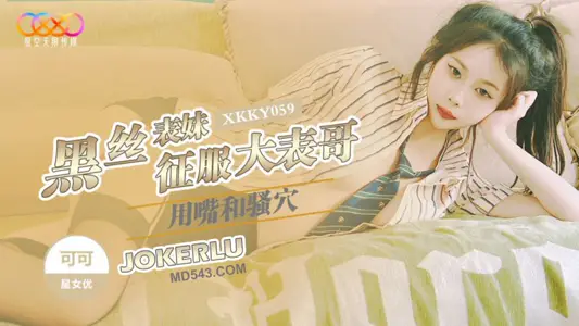 XKKY059 可可 黑丝表妹用嘴和骚穴征服大表哥 【星空无限传媒】