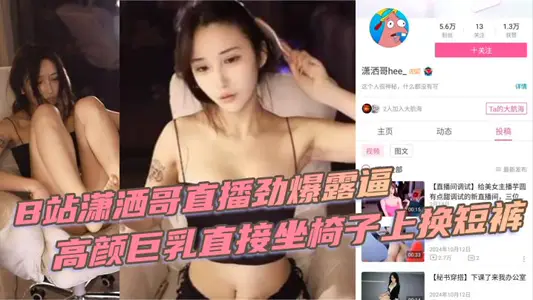 B站【潇洒哥】直播劲爆露逼 高颜巨乳直接坐椅子上换短裤 黑黑的逼毛尽收眼底