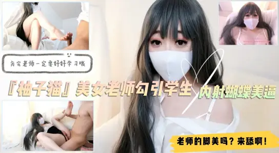 『【柚子猫】』美女家教课后补习变激情实战！学生弟弟沦陷丝足调教 舔趾诱惑 淫语连发直捣湿滑蝴蝶穴