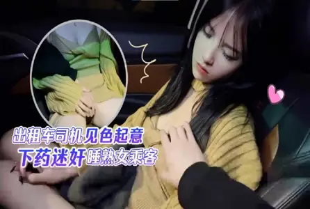 RDJ-0092RDJ-0092 出租车司机见色起意下药迷奸睡熟女乘客车震 【半雪】