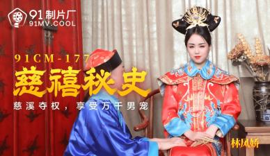 91CM177慈禧秘史：太后【林凤娇】(【瑶贝】)淫乱后宫 禁忌情事与极致侍奉全记录
