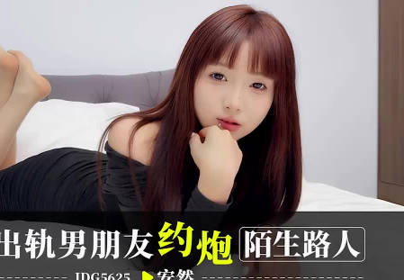 【爱豆传媒】・IDG5625・报复出轨男朋友约炮陌生人・安然