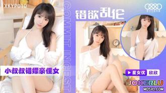 XKYP010 错欲乱伦 小叔叔错嫖亲侄女 欣欣 【星空无限传媒】