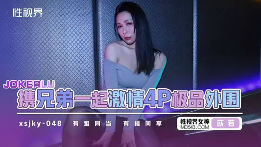 【性视界传媒】・xsjky048・【苡若】・和兄弟一起激情4P极品外围