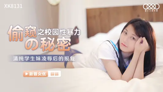 【星空无限传媒】【丽丽】偷窥的秘密之校园性暴力 清纯学生妹凌辱后的报复